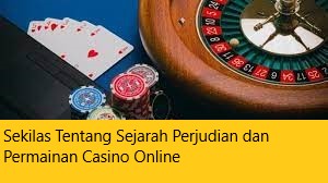 Sekilas Tentang Sejarah Perjudian dan Permainan Casino Online