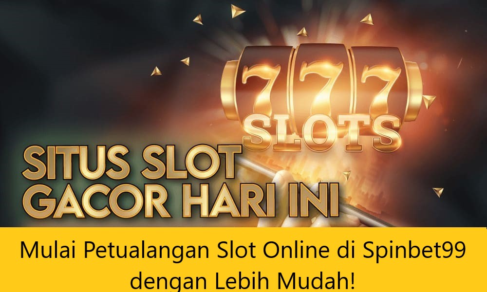 Mulai Petualangan Slot Online di Spinbet99 dengan Lebih Mudah!